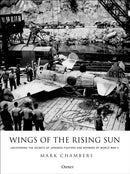 Wings of the Rising Sun : Uncovering the Secrets of Japanese Fighters and Bombers of World War II-9781472823731