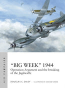 "Big Week" 1944 : Operation Argument and the breaking of the Jagdwaffe-9781472824516