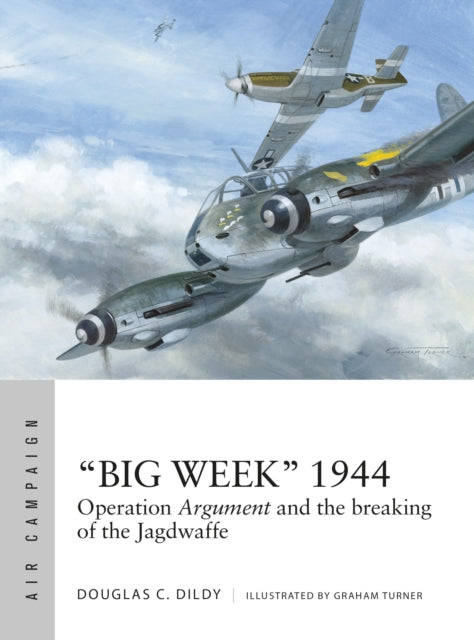 "Big Week" 1944 : Operation Argument and the breaking of the Jagdwaffe-9781472824516