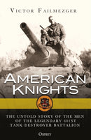 American Knights : The Untold Story of the Men of the Legendary 601st Tank Destroyer Battalion-9781472824875