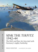 Sink the Tirpitz 1942-44 : The RAF and Fleet Air Arm duel with Germany's mighty battleship-9781472831590