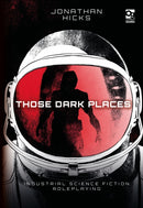 Those Dark Places : Industrial Science Fiction Roleplaying-9781472840950