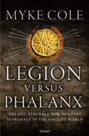 Legion versus Phalanx : The Epic Struggle for Infantry Supremacy in the Ancient World-9781472841124