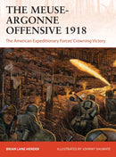 The Meuse-Argonne Offensive 1918 : The American Expeditionary Forces' Crowning Victory-9781472842770