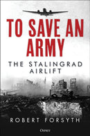To Save An Army : The Stalingrad Airlift-9781472845412