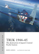 Truk 1944-45 : The destruction of Japan's Central Pacific bastion-9781472845856