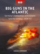 Big Guns in the Atlantic : Germany's battleships and cruisers raid the convoys, 1939-41-9781472845962