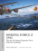 Sinking Force Z 1941 : The day the Imperial Japanese Navy killed the battleship-9781472846600