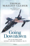 Going Downtown : The US Air Force over Vietnam, Laos and Cambodia, 1961-75-9781472848758