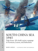 South China Sea 1945 : Task Force 38's bold carrier rampage in Formosa, Luzon, and Indochina-9781472853110