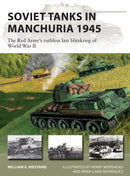 Soviet Tanks in Manchuria 1945 : The Red Army's ruthless last blitzkrieg of World War II-9781472853721