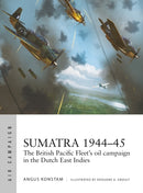 Sumatra 1944-45 : The British Pacific Fleet's oil campaign in the Dutch East Indies-9781472862419