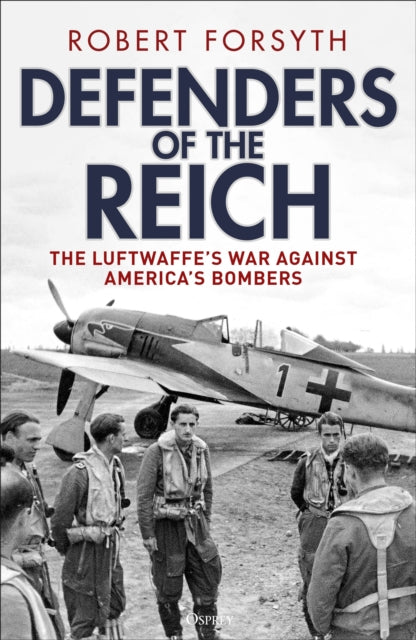 Defenders of the Reich : The Luftwaffe's War against America's Bombers-9781472862860
