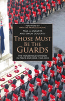 Those Must Be The Guards : The Household Division in Peace and War, 1969-2023-9781472863645