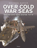Over Cold War Seas : NATO and Soviet Naval Aviation, 1949-89-9781472865526