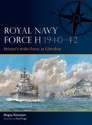 Royal Navy Force H 1940-42 : Britain's strike force at Gibraltar-9781472870940