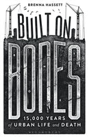 Built on Bones : 15,000 Years of Urban Life and Death-9781472922960