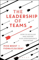 The Leadership of Teams : How to Develop and Inspire High-performance Teamwork-9781472935878