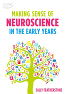 Making Sense of Neuroscience in the Early Years : A valuable tool for Early Years practitioners to better understand the link between brain development and learning-9781472938312