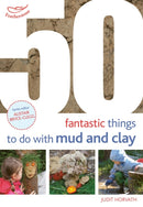 50 Fantastic Ideas for things to do with Mud and Clay-9781472941596