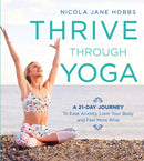 Thrive Through Yoga : A 21-Day Journey to Ease Anxiety, Love Your Body and Feel More Alive-9781472942999