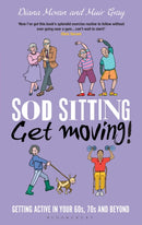 Sod Sitting, Get Moving! : Getting Active in Your 60s, 70s and Beyond-9781472943767
