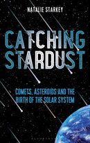Catching Stardust : Comets, Asteroids and the Birth of the Solar System-9781472944009