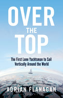 Over the Top : The First Lone Yachtsman to Sail Vertically Around the World-9781472944313