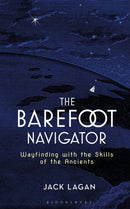The Barefoot Navigator : Wayfinding with the Skills of the Ancients-9781472944771