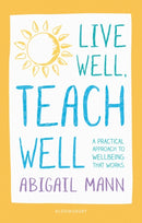 Live Well, Teach Well: A practical approach to wellbeing that works-9781472949790