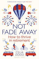 Not Fade Away : How to Thrive in Retirement-9781472951335