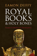 Royal Books and Holy Bones : Essays in Medieval Christianity-9781472953230