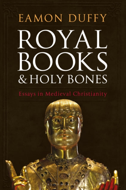 Royal Books and Holy Bones : Essays in Medieval Christianity-9781472953230