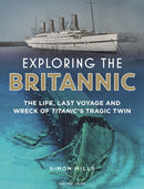 Exploring the Britannic : The life, last voyage and wreck of Titanic's tragic twin-9781472954923