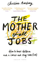 The Mother of All Jobs : How to Have Children and a Career and Stay Sane(ish)-9781472956255