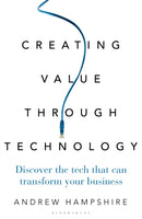 Creating Value Through Technology : Discover the Tech That Can Transform Your Business-9781472962041