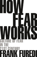How Fear Works : Culture of Fear in the Twenty-First Century-9781472972897
