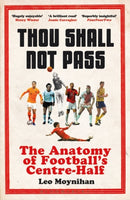 Thou Shall Not Pass : The Anatomy of Football's Centre-Half-9781472972903