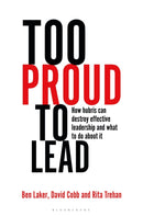 Too Proud to Lead : How Hubris Can Destroy Effective Leadership and What to Do About It-9781472973030