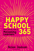 Happy School 365 : Action Jackson's guide to motivating learners-9781472974563