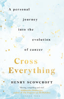 Cross Everything : A personal journey into the evolution of cancer-9781472975126