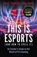 This is esports (and How to Spell it) - LONGLISTED FOR THE WILLIAM HILL SPORTS BOOK AWARD 2020 : An Insider's Guide to the World of Pro Gaming-9781472977762