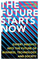 The Future Starts Now : Expert Insights into the Future of Business, Technology and Society-9781472981509