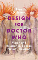 Design for Doctor Who : Vision and Revision in Science Fiction Television-9781472984159