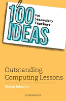 100 Ideas for Secondary Teachers: Outstanding Computing Lessons-9781472984401