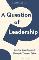 A Question of Leadership : Leading Organizational Change in Times of Crisis-9781472986023