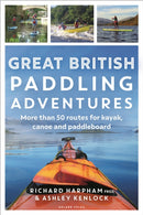 Great British Paddling Adventures : More than 50 routes for kayak, canoe and paddleboard-9781472989147