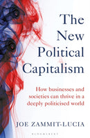 The New Political Capitalism : How Businesses and Societies Can Thrive in a Deeply Politicized World-9781472990211