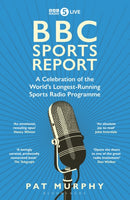 BBC Sports Report : A Celebration of the World's Longest-Running Sports Radio Programme: Shortlisted for the Sunday Times Sports Book Awards 2023-9781472994219