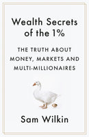 Wealth Secrets of the 1% : The Truth About Money, Markets and Multi-Millionaires-9781473604872